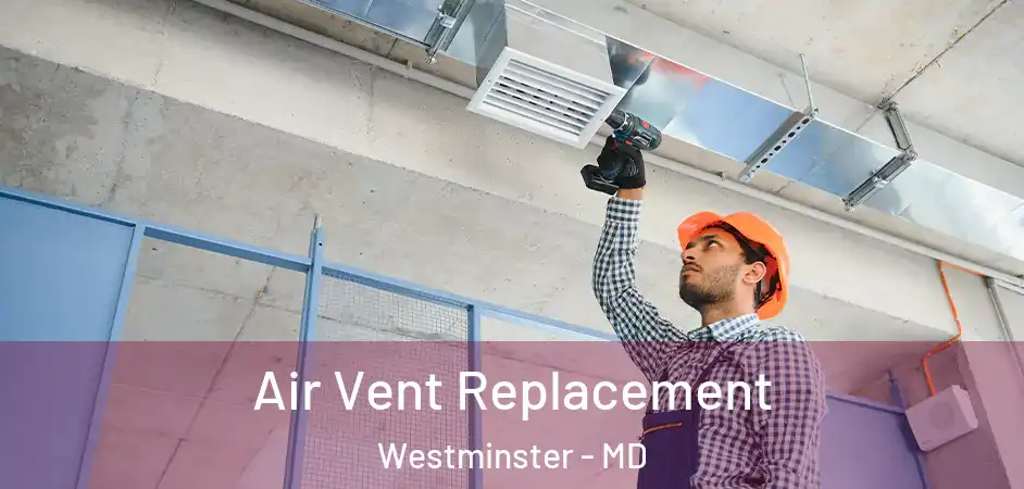 Air Vent Replacement Westminster - MD