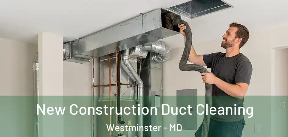 New Construction Duct Cleaning Westminster - MD