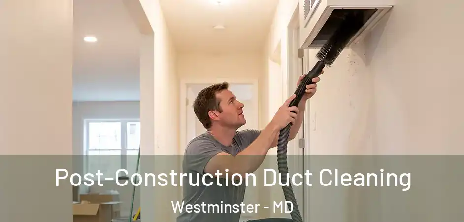  Post-Construction Duct Cleaning Westminster - MD